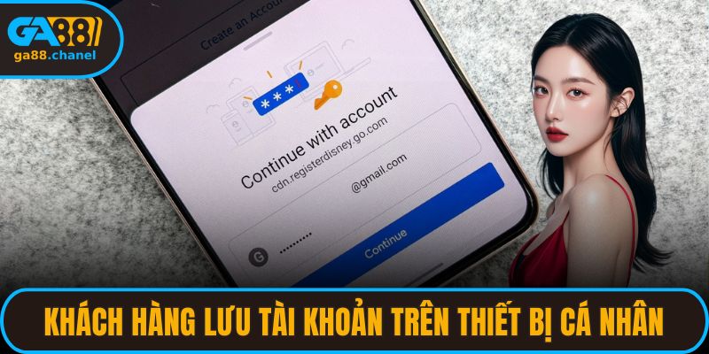 Khách hàng có thể lưu tài khoản trên thiết bị cá nhân