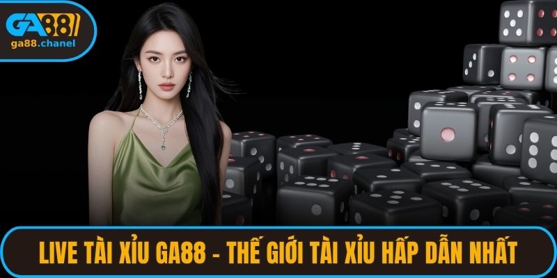 Live Tài Xỉu GA88 - Thế Giới Cá Cược Cuốn Hút Nhất