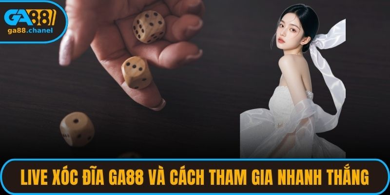 Live Xóc Đĩa GA88 Và Cách Tham Gia Nhanh Thắng