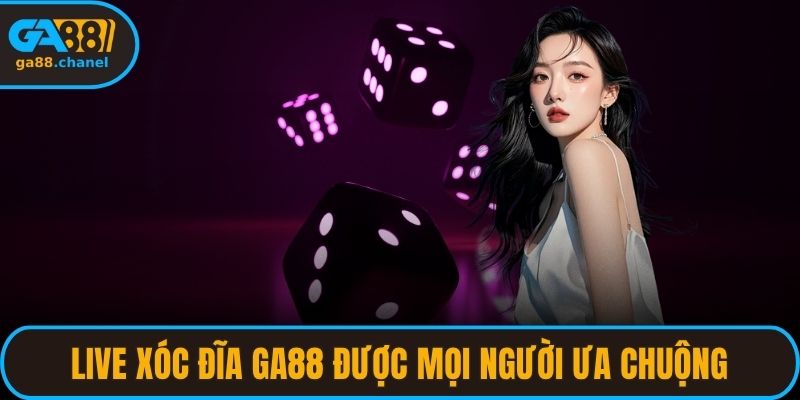 Live xóc đĩa GA88 được đông đảo mọi người ưa chuộng