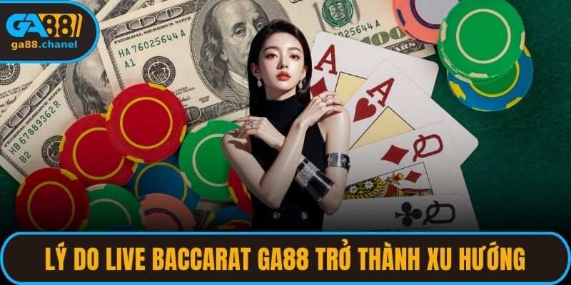 Lý do live baccarat GA88 trở thành xu hướng