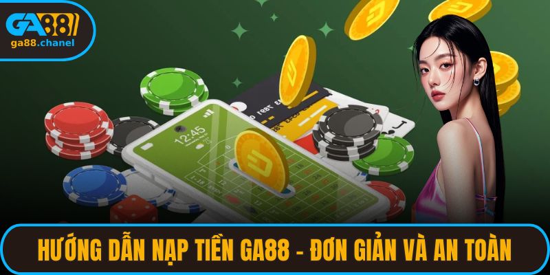 Hướng Dẫn Nạp Tiền GA88 – Đơn Giản Và An Toàn
