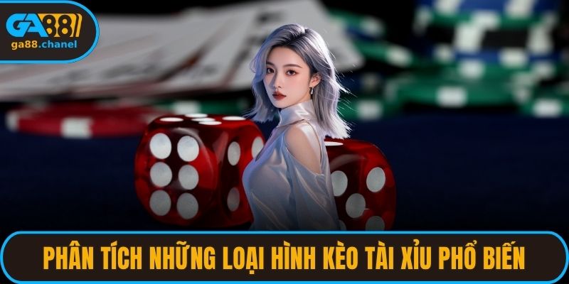 Phân tích những loại hình kèo tài xỉu phổ biến