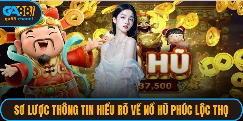 Sơ lược thông tin hiểu rõ về nổ hũ Phúc Lộc Thọ