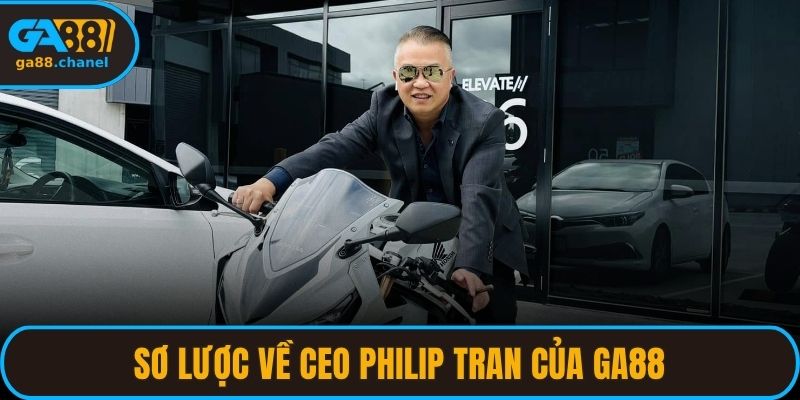Sơ lược về CEO Philip Tran của GA88
