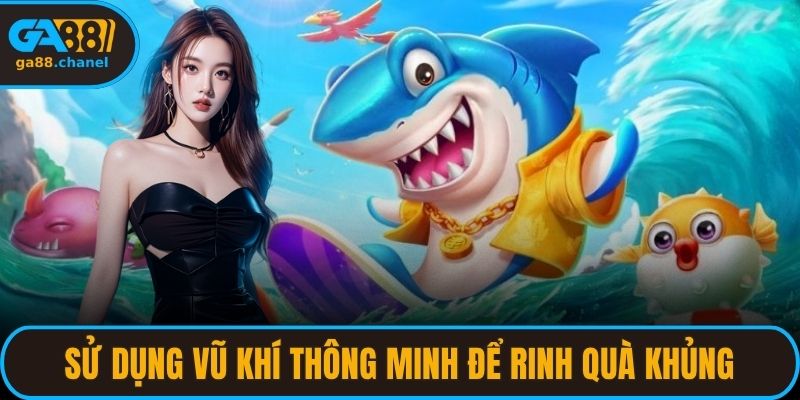 Sử dụng vũ khí thông minh để rinh quà khủng