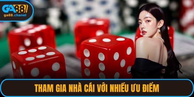 Tham gia nhà cái với nhiều ưu điểm