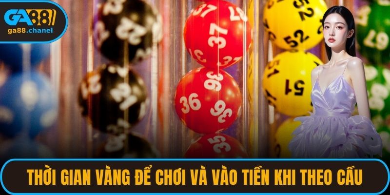 Thời gian vàng để chơi và vào tiền khi theo cầu quả trám