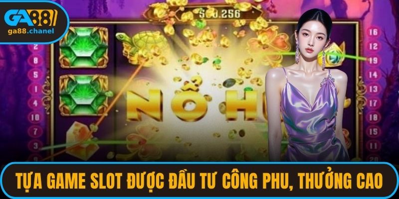 Các tựa game slot được đầu tư công phu, thưởng cao