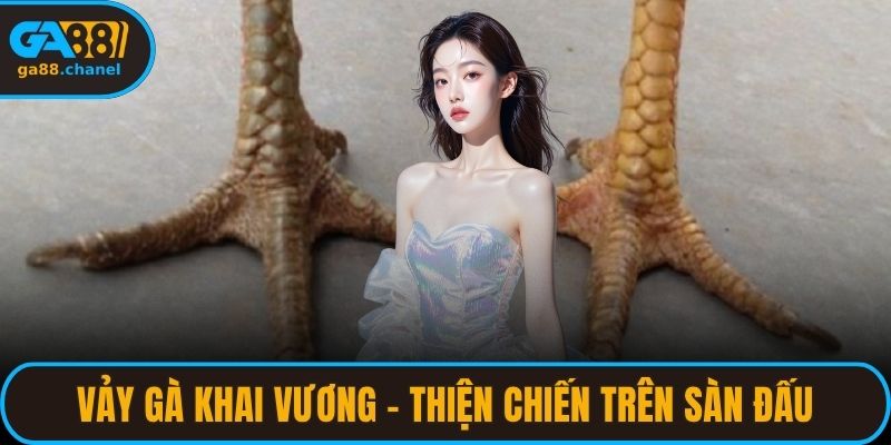 Vảy Gà Khai Vương – Thiện Chiến Trên Sàn Đấu