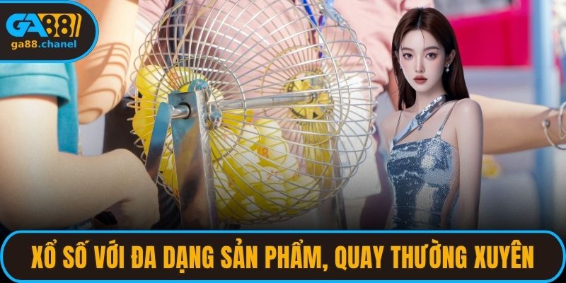 Xổ số với đa dạng sản phẩm, quay thưởng thường xuyên