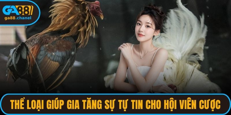 Thể loại giúp gia tăng sự tự tin cho hội viên cược