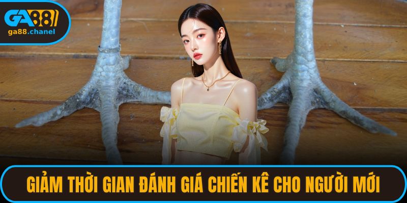Giảm thời gian đánh giá chiến kê cho người mới