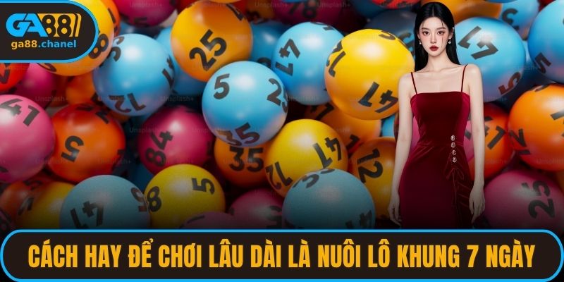 Cách hay để chơi lâu dài là nuôi lô khung 7 ngày