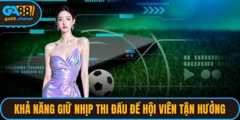 Khả năng giữ nhịp thi đấu cho phép hội viên tận hưởng