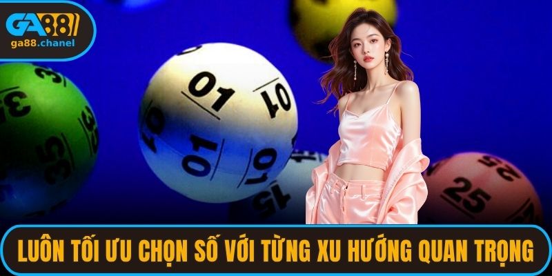 Luôn tối ưu chọn số dựa trên từng xu hướng quan trọng