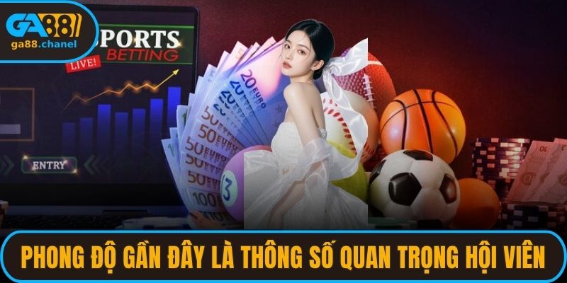 Phong độ gần đây là thông số quan trọng cho hội viên