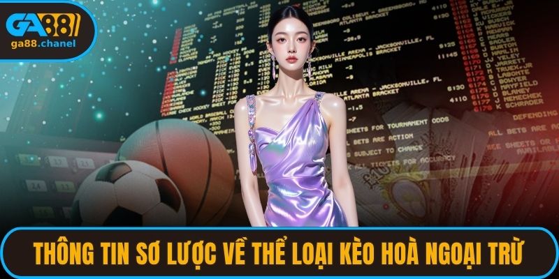 Thông tin sơ lược về thể loại kèo hoà ngoại trừ phổ biến