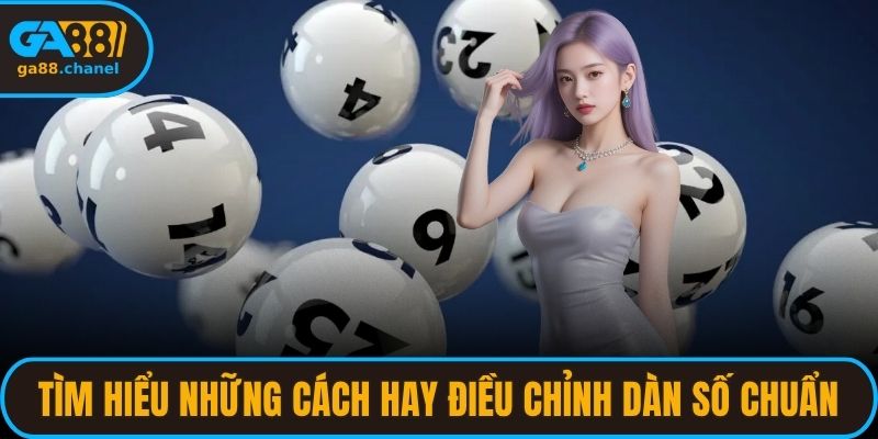 Tìm hiểu những cách hay điều chỉnh dàn số cho chuẩn