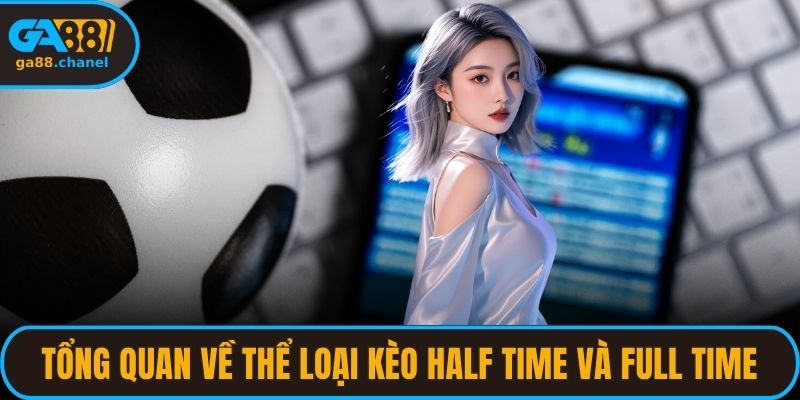 Tổng quan về thể loại kèo Half time và full time